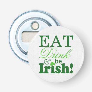 Green Eat Drink and Be Irish St Patrick's Day Button Flesopener
