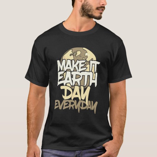 Green Planet Make it Earth Day Everyday Environmen T-shirt (Voorkant)