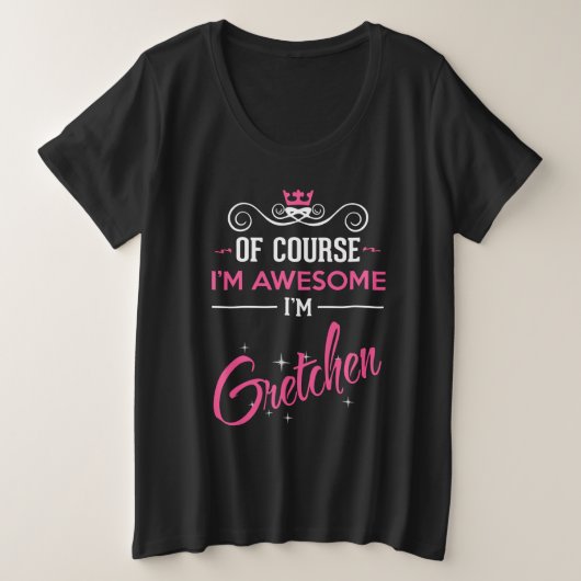 Gretchen Natuurlijk ben ik Geweldige dat ik Gretch Grote Maat T-shirt (Design voorkant)