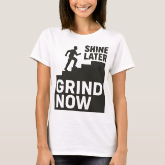 Grind Now, Shine Later T-shirt