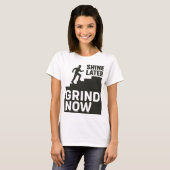 Grind Now, Shine Later T-shirt (Voorkant volledig)