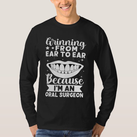 Grinning From Ear To Ear Because I'm A Oral Surgeo T-shirt (Voorkant)