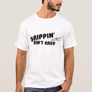 Grippin'Ain't Easy T-shirt