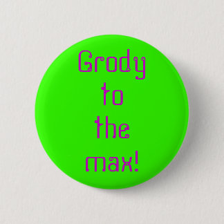 "Grody to the Max" Button