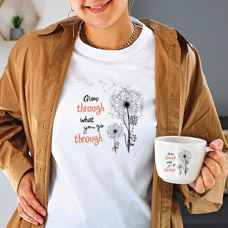 Groei door wat je door wilde-bloemvrouwen gaat t-shirt