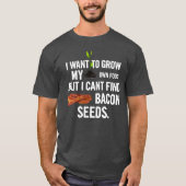 Groei mijn eigen voedsel, maar ik kan geen baconza t-shirt (Voorkant)