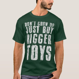 Groei niet op, koop gewoon grotere speelgoed — t-shirt