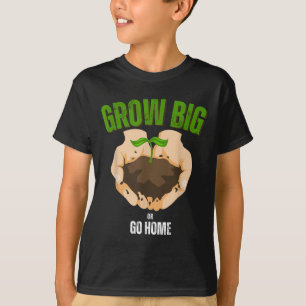 Groeien groot of ga naar huis tuinieren Humor T-shirt