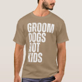 Groom Dogs Not Dog Groomer Dogs Grooming vriend vo T-shirt (Voorkant)