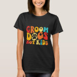 Groom Dogs not Kinder Funny Dogs Cute Meme Groovy  T-shirt<br><div class="desc">Groom Dogs not Kinder Funny Dogs Cute Meme Groovy  Dog</div>