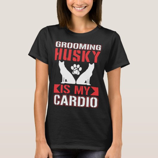 Grooming Husky Is My Cardio  Husky T-shirt (Voorkant)