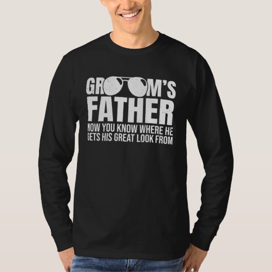 Grooms Father Where He Gets His Look From Wedding  T-shirt (Voorkant)