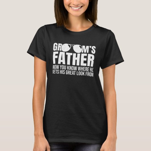 Grooms Father Where He Gets His Look From Wedding  T-shirt (Voorkant)