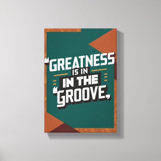 Grootheid Zit In De Groove Canvas Afdruk (Voorkant)