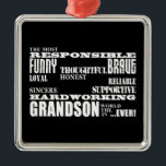 Grootzonen Birthdays & Kerstmis : Kwaliteit Metalen Ornament<br><div class="desc">Kwaliteit van een Man voor grootzonen is een stijlvol, modern geschenk voor de meest verantwoordelijke, grappige, moedige, denkelijke, loyale, betrouwbare, sincere, hardwerkende kleinzoon in de wereld ooit: aangeboden in zwart-wit; in verschillende contemporiën, masculinaire lettertypen. Een origineel op tekst gebaseerd ontwerp met tien positieve mannelijke kenmerken:ResponsibleFunnyBraveThoughtfulLoyalHonestReliableSincereSupportiveHardworkingDeze oogvangende, ontwerpergiften zijn klantgericht: voeg...</div>