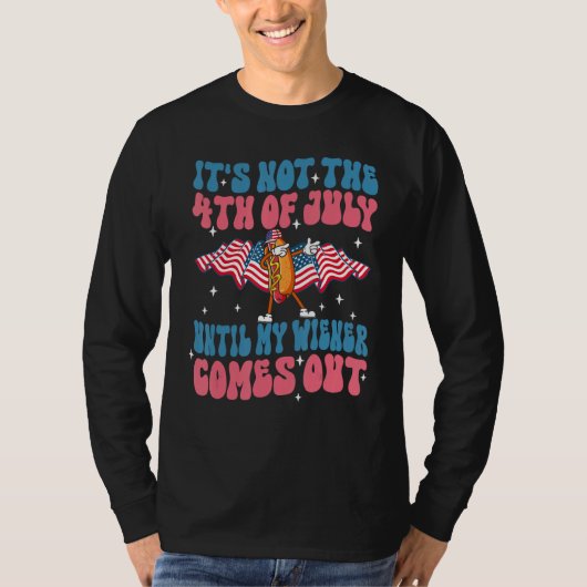 Groovy 4th of July Until My Wiener Comes Out  Hot  T-shirt (Voorkant)
