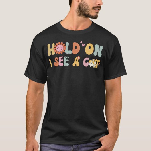 Groovy Cat Lovers Funny Sarcastic Saying Hold On I T-shirt (Voorkant)