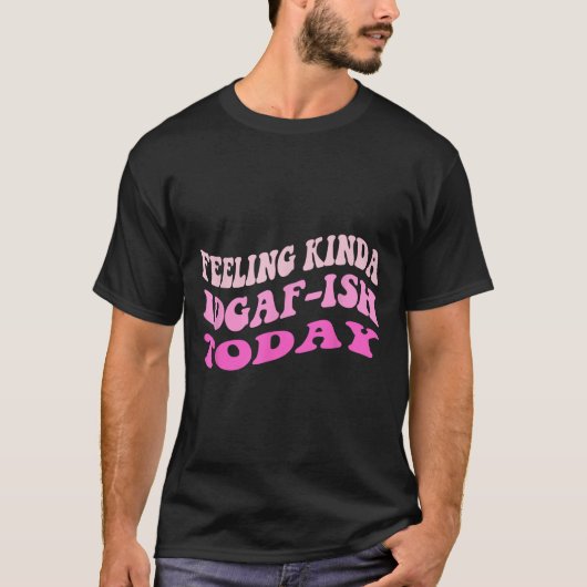 Groovy Feeling Kinda IDGAF-ioday Snarky Funny T-shirt (Voorkant)