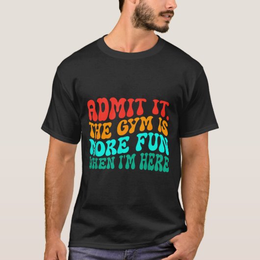 Groovy Funny Gym Admit It The Gym Is More Fun When T-shirt (Voorkant)
