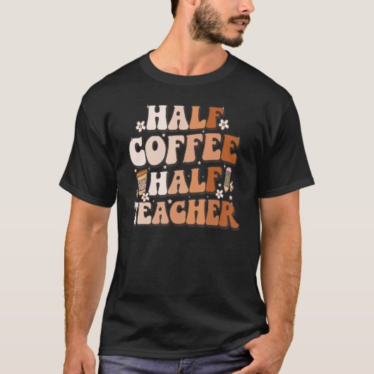 Groovy Half Coffee Half Leraar Inspirerende Citaat T-shirt (Voorkant)