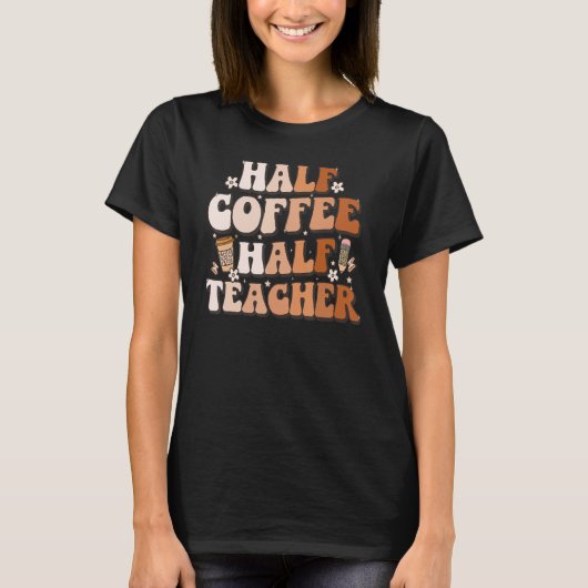 Groovy Half Coffee Half Leraar Inspirerende Spreuk T-shirt (Voorkant)