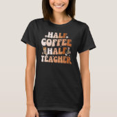 Groovy Half Coffee Half Teacher Inspirational Quot T-shirt (Voorkant)