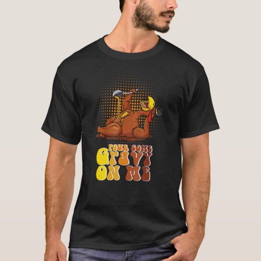 Groovy Pour Some Gravy on Me Roast turkey wearing  T-shirt (Voorkant)