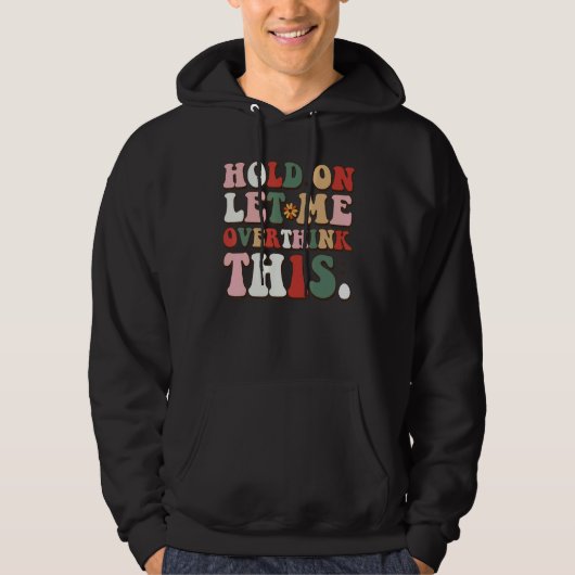 Groovy Sarcastic Quote Hold On Let Me Overthink Th Hoodie (Voorkant)