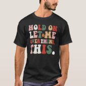 Groovy Sarcastic Quote Hold On Let Me Overthink Th T-shirt (Voorkant)
