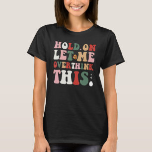 Groovy Sarcastic Quote, laat me overdenken T-shirt