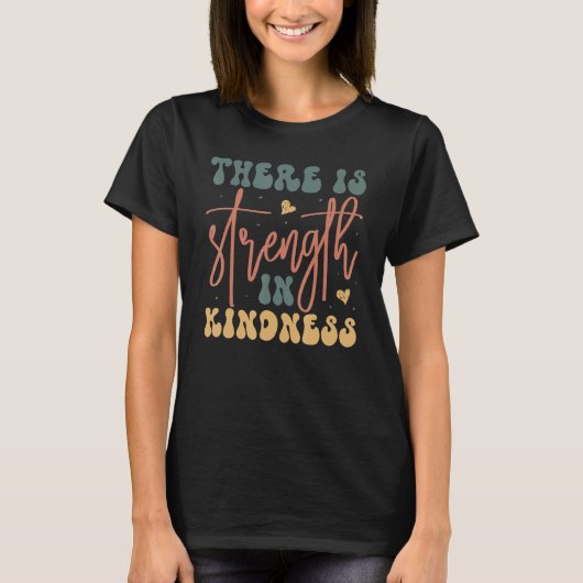 Groovy There is Strength In Kindness Inspirational T-shirt (Voorkant)