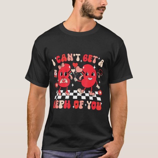 Groovy Valentine Kidney Dialysis Tech I Can't Get  T-shirt (Voorkant)
