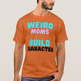 Groovy Weird Moms Build Character11 T-shirt