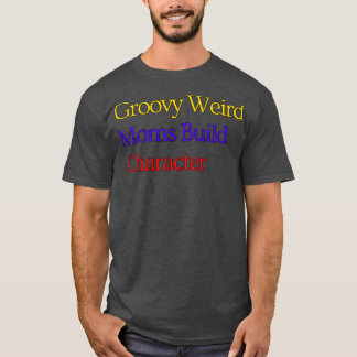 Groovy Weird Moms Build Character 128 T-shirt