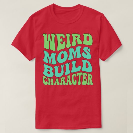 Groovy Weird Moms Build Character 129 T-shirt (Design voorkant)