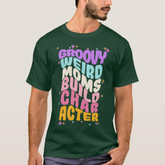 Groovy Weird Moms Build Character 204 T-shirt