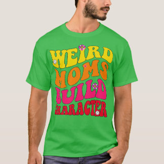 Groovy Weird Moms Build Character 239 T-shirt
