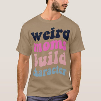 Groovy Weird Moms Build Character 241 T-shirt