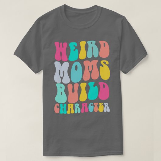 Groovy Weird Moms Build Character 253 T-shirt (Design voorkant)