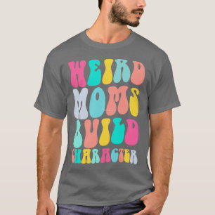Groovy Weird Moms Build Character 253 T-shirt