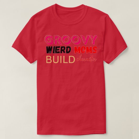 Groovy Weird Moms Build Character Design 1 T-shirt (Design voorkant)