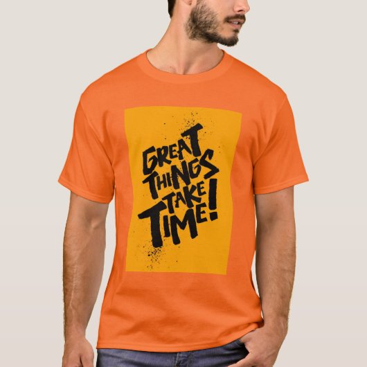 Grote dingen hebben tijd nodig! T-Shirt (Voorkant)