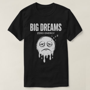 Grote Dromen Nul Energie Uniseks Grappig T-shirt