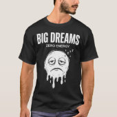 Grote Dromen Nul Energie Uniseks Grappig T-shirt (Voorkant)