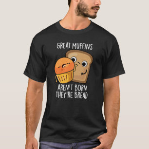 Grote muffins worden niet geboren, ze zijn donker  t-shirt