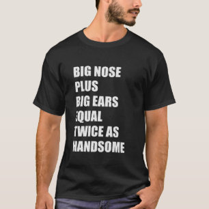 Grote neus plus grote oren zijn twee keer zo mooi t-shirt