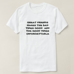 Grote vrienden maken Bad Times Good Motivatie T-shirt