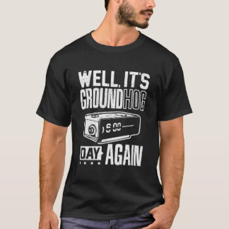 Groundhog Dag Het Is Opnieuw Ground Hog Dag T T-shirt
