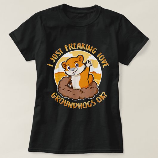 Groundhog Day I Freaking Love Groundhogs Ok K T-shirt (Design voorkant)