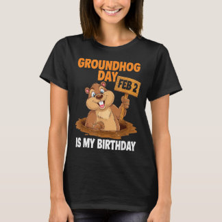 Groundhog Day Is My Birthday February 2nd _1  T-shirt